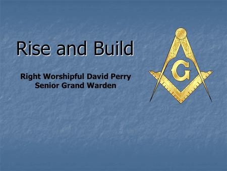 Rise and Build Right Worshipful David Perry Senior Grand Warden.