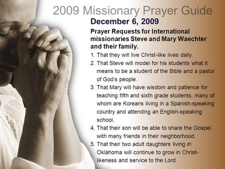 December 6, 2009 Prayer Requests for International missionaries Steve and Mary Waechter and their family. 1. That they will live Christ-like lives daily.