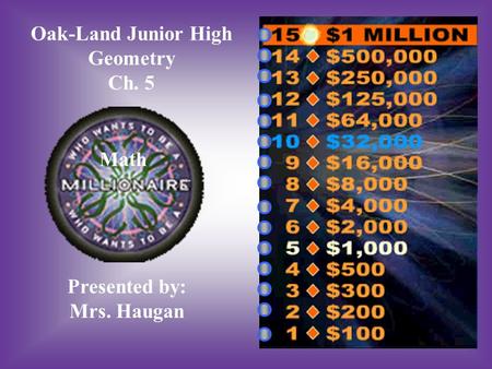 Oak-Land Junior High Geometry Ch. 5 Presented by: Mrs. Haugan Math.