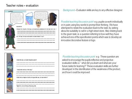 Teacher notes – evaluation Possible teaching/discussion point e.g. These question are asked to encourage the pupils reflective and projective evaluation.