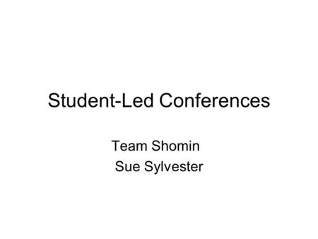 Student-Led Conferences Team Shomin Sue Sylvester.