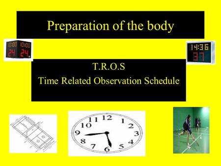 Preparation of the body T.R.O.S Time Related Observation Schedule.