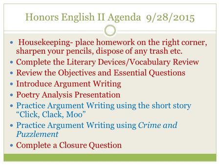 Honors English II Agenda 9/28/2015 Housekeeping- place homework on the right corner, sharpen your pencils, dispose of any trash etc. Complete the Literary.