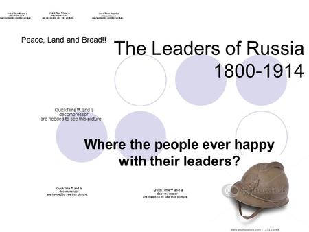 The Leaders of Russia 1800-1914 Where the people ever happy with their leaders? Peace, Land and Bread!!