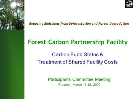 Reducing Emissions from Deforestation and Forest Degradation Forest Carbon Partnership Facility Participants Committee Meeting Panama, March 11-13, 2009.