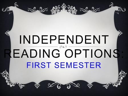 INDEPENDENT READING OPTIONS: FIRST SEMESTER. 1984 (GEORGE ORWELL)  British dystopian novel  328 pages  Published in 1949  Focuses on a man’s struggle.