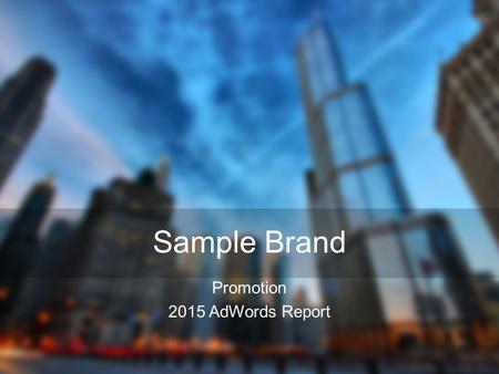 Sample Brand Promotion 2015 AdWords Report. Agenda 2015 AdWords Campaign Summary (p. 3) Avg. CPC Performance (p. 4) CTR % Performance (p. 5) Click Performance.