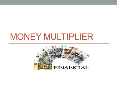 Money multiplier.