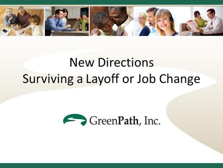 New Directions Surviving a Layoff or Job Change. Where Are You Now? What happened? How are the finances? What resources are available? Who must be contacted?