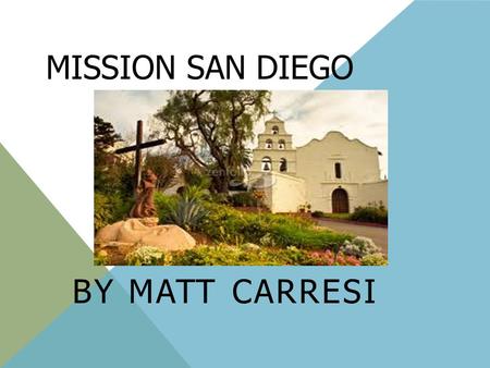 MISSION SAN DIEGO BY MATT CARRESI. SAN DIEGO DE ALACA The founder of my mission was Father Junipero Serra. It was founded on July 16, 1769 It is located.