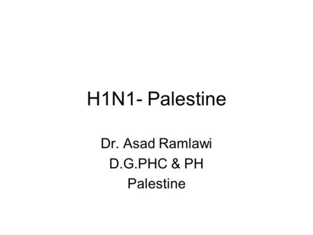 H1N1- Palestine Dr. Asad Ramlawi D.G.PHC & PH Palestine.