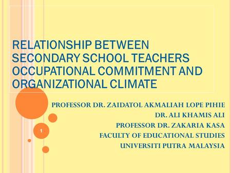 RELATIONSHIP BETWEEN SECONDARY SCHOOL TEACHERS OCCUPATIONAL COMMITMENT AND ORGANIZATIONAL CLIMATE PROFESSOR DR. ZAIDATOL AKMALIAH LOPE PIHIE DR. ALI KHAMIS.