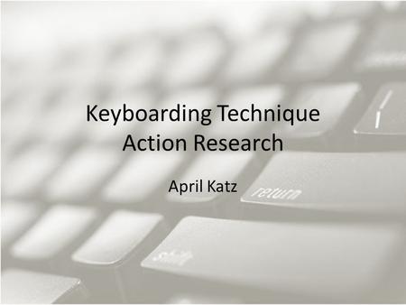 Keyboarding Technique Action Research April Katz.