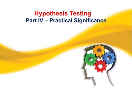 Hypothesis Testing Part IV – Practical Significance.