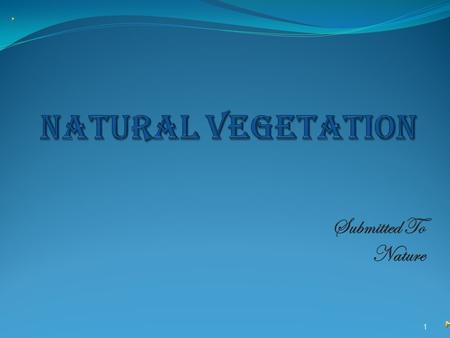 Submitted To Nature 1. What is natural vegetation? Natural Vegetation refers to plants that grow without human interference for years … A regions vegetation.