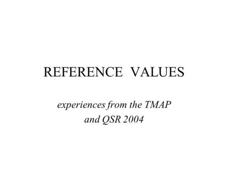 REFERENCE VALUES experiences from the TMAP and QSR 2004.