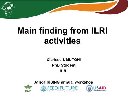 Main finding from ILRI activities Clarisse UMUTONI PhD Student ILRI Africa RISING annual workshop.