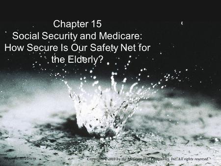 Chapter 15 Social Security and Medicare: How Secure Is Our Safety Net for the Elderly? Copyright © 2010 by the McGraw-Hill Companies, Inc. All rights reserved.