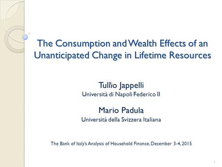 The Consumption and Wealth Effects of an Unanticipated Change in Lifetime Resources Tullio Jappelli Università di Napoli Federico II Mario Padula Università.