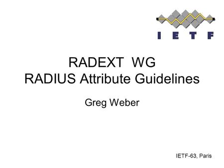 RADEXT WG RADIUS Attribute Guidelines Greg Weber IETF-63, Paris.