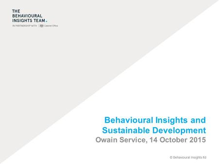 © Behavioural Insights ltd Behavioural Insights and Sustainable Development Owain Service, 14 October 2015.