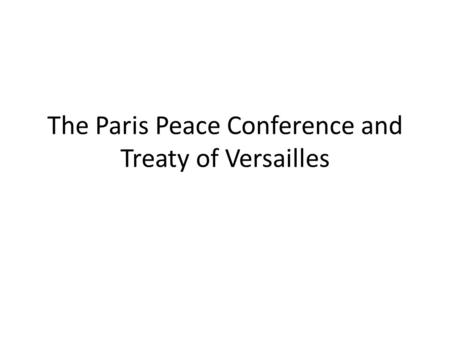 The Paris Peace Conference and Treaty of Versailles.