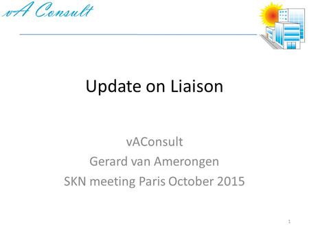 Update on Liaison vAConsult Gerard van Amerongen SKN meeting Paris October 2015 1.