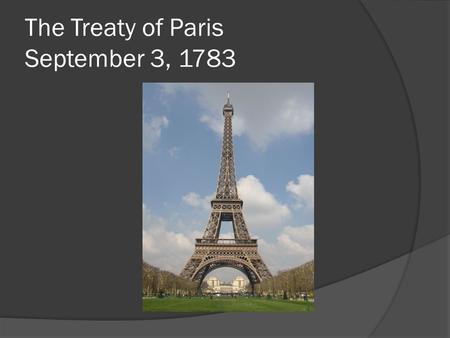 The Treaty of Paris September 3, 1783. British Concessions  Recognized United States as independent country  Boundaries:  north-Great Lakes/Canada.