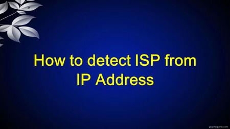 How to detect ISP from IP Address. Name of different websites:-   https://www.whatismyip.com/ip-address-