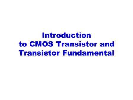 Introduction to CMOS Transistor and Transistor Fundamental