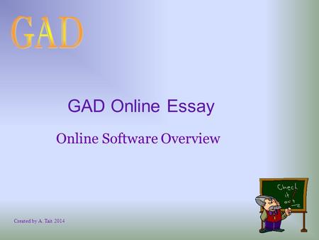 GAD Online Essay Online Software Overview Created by A. Tait 2014.