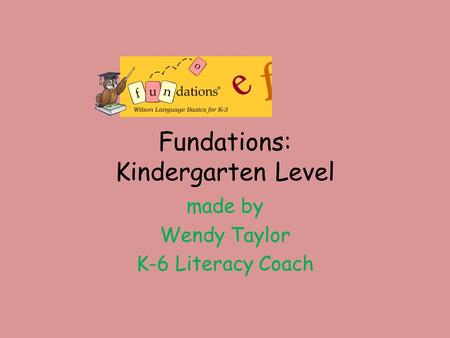 Fundations: Kindergarten Level made by Wendy Taylor K-6 Literacy Coach.