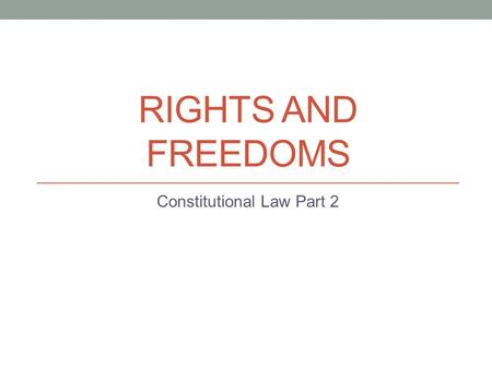 RIGHTS AND FREEDOMS Constitutional Law Part 2. Evolution of Canada’s Constitution Enacted by the British Parliament (BNA Act 1867) Any amendments had.