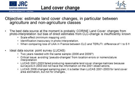 JRC Place on dd Month YYYY – Event Name 1 Land cover change Objective: estimate land cover changes, in particular between agriculture and non-agriculture.