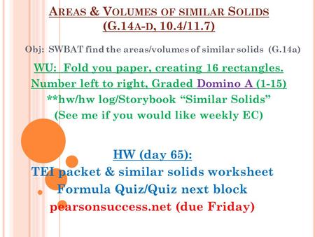 A REAS & V OLUMES OF SIMILAR S OLIDS (G.14 A - D, 10.4/11.7) Obj: SWBAT find the areas/volumes of similar solids (G.14a) WU: Fold you paper, creating.