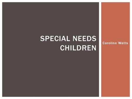 Caroline Watts SPECIAL NEEDS CHILDREN.  If you are aged 3 to 21, with special needs you are entitled to free special education IDEA INDIVIDUALS WITH.