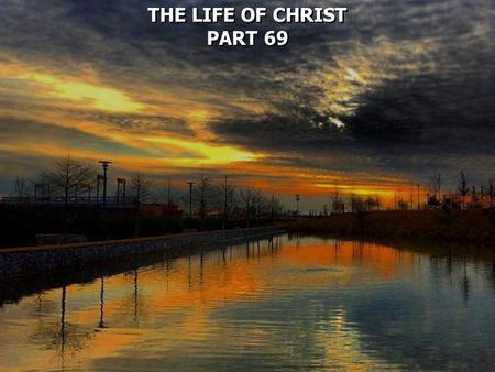 THE LIFE OF CHRIST PART 69 THE LIFE OF CHRIST PART 69.