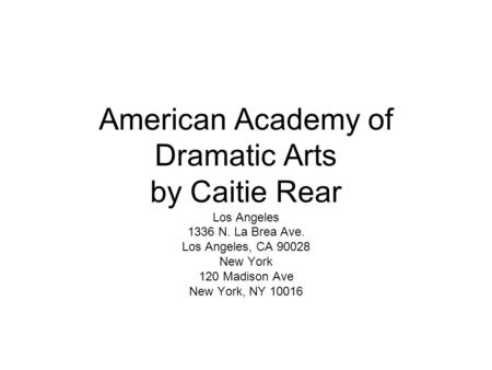 American Academy of Dramatic Arts by Caitie Rear Los Angeles 1336 N. La Brea Ave. Los Angeles, CA 90028 New York 120 Madison Ave New York, NY 10016.