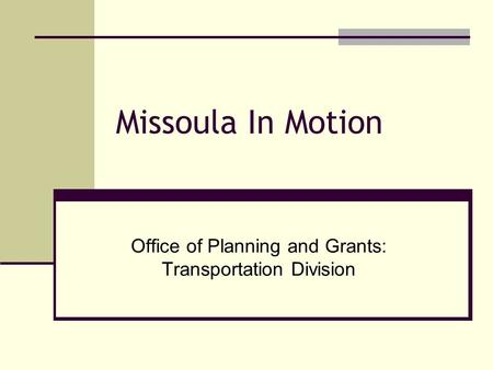 Missoula In Motion Office of Planning and Grants: Transportation Division.