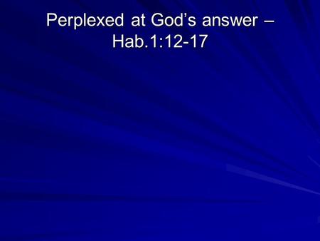 Perplexed at God’s answer – Hab.1:12-17. What does faith look like in the Bible? - In turmoil as well as serene - In turmoil as well as serene - Perplexed.