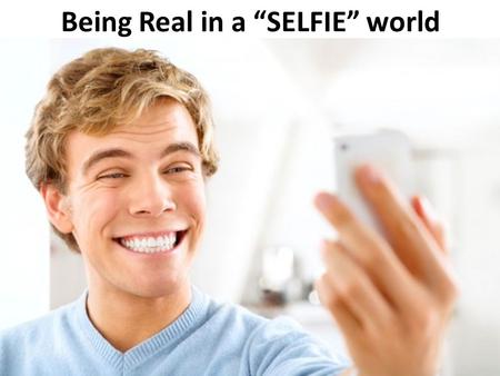 Being Real in a “SELFIE” world