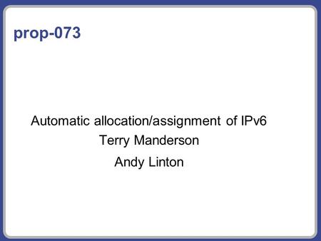 Prop-073 Automatic allocation/assignment of IPv6 Terry Manderson Andy Linton.