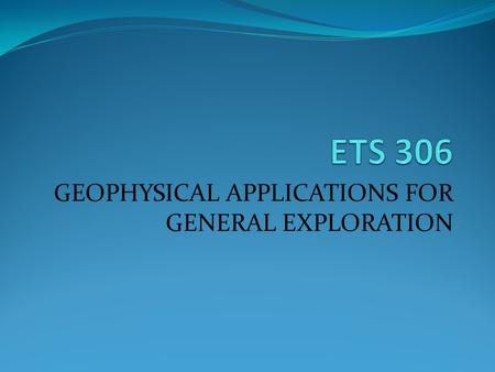 GEOPHYSICAL APPLICATIONS FOR GENERAL EXPLORATION