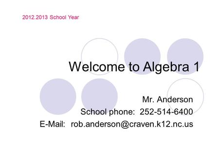 Welcome to Algebra 1 Mr. Anderson School phone: 252-514-6400   2012.2013 School Year.