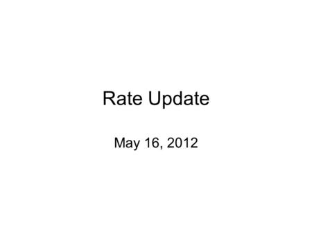 Rate Update May 16, 2012. Primary Care Medicare Rate Parity Federal mandate effective January 1, 2013 –Primary care services (as defined in the Act) –Evaluation.