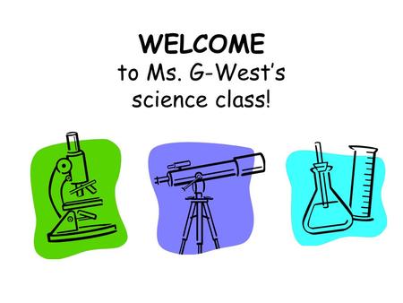 WELCOME to Ms. G-West’s science class!. A little bit about me This is my 14 th year teaching science (13 th year at LMS) Received my BA in Biology at.