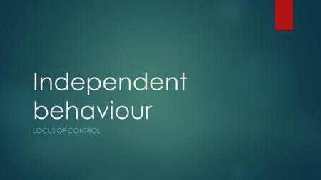 Independent behaviour LOCUS OF CONTROL. Learning objectives  To outline what we mean by “locus of control”  To discuss locus of control as an explanation.