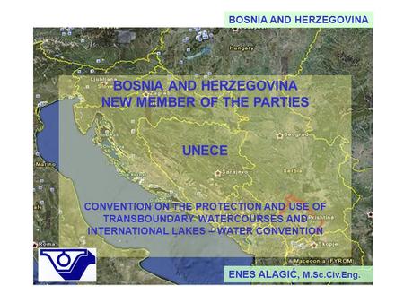 BOSNIA AND HERZEGOVINA BOSNIA AND HERZEGOVINA NEW MEMBER OF THE PARTIES UNECE CONVENTION ON THE PROTECTION AND USE OF TRANSBOUNDARY WATERCOURSES AND INTERNATIONAL.