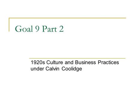 Goal 9 Part 2 1920s Culture and Business Practices under Calvin Coolidge.