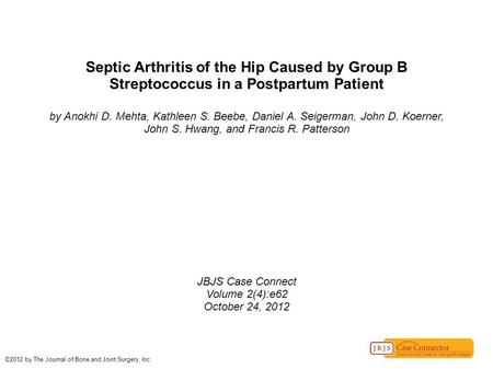 Septic Arthritis of the Hip Caused by Group B Streptococcus in a Postpartum Patient by Anokhi D. Mehta, Kathleen S. Beebe, Daniel A. Seigerman, John D.